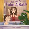 Rex Has To Take A Bath: Bedtime story, Beginner reader, Funny-Rhymes, Ages 3-8, Books For Kids, Personal Hygiene